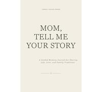 MOM, TELL ME YOUR STORY: A Guided Memory Journal for Sharing Life, Love, and Family Traditions