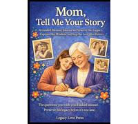 Mom, Tell Me Your Story: A Guided Memory Journal to Capture Your Mother’s Life Stories, Wisdom, Childhood Memories, and Family Legacy