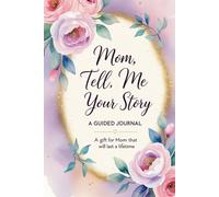 Mom Tell Me Your Story: A Guided Memory Journal to Share Your Life, Wisdom, and Love: Share Your Life, Love, and Legacy Across Generations | A Beautiful Keepsake for Moms