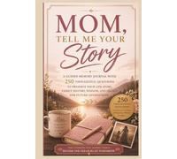 Mom, Tell Me Your Story: A Guided Memory Journal with 250 Thoughtful Questions to Preserve Your Life Story, Family History, Wisdom, and Legacy for Future Generations