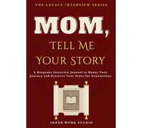 Mom, Tell Me Your Story: A Keepsake Interview Journal to Honor Your Journey and Preserve Your Story for Generations
