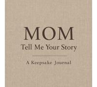 Mom, Tell Me Your Story: A Keepsake Memory Journal for Mothers to Share Their Life Stories, Love, Wisdom & Family Memories