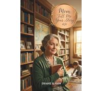 Mom, Tell Me Your Story: A Life of Love, Strength, and the Legacy She Built