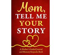 Mom, Tell Me Your Story: A Mother’s Guided Journal and Memory Keepsake Book