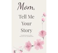 Mom, Tell Me Your Story: A Mother’s Guided Journal to Share Her Life, Memories, and Wisdom