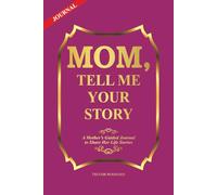 Mom, Tell Me Your Story: A Mother’s Guided Journal to Share Her Life Stories, Preserve Memories, Wisdom and Lessons - Book Gift Idea for Mothers.