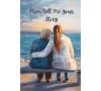 Mom Tell Me Your Story: A Mother’s Guided Journal to Share Her Life story: Keepsake