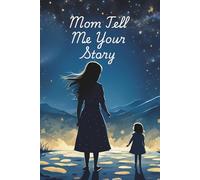 Mom Tell Me Your Story: A Mother’s Guided Journal to Share Her Life story: Keepsake