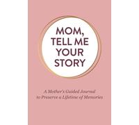 Mom, Tell Me Your Story: A Mother's Guided Journal to Preserve a Lifetime of Memories - A Keepsake Gift for Both of You