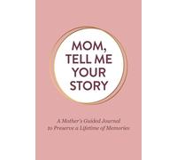 Mom, Tell Me Your Story: A Mother's Guided Journal to Preserve a Lifetime of Memories - A Keepsake Gift for Both of You