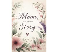 Mom, Tell Me Your Story: Guided Over 250 Prompts to Capture Her Journey, Love & Lessons for Future Generations: A Guided Memory Journal to Share Her ... Mom’s Personal History, Wisdom, and Heart