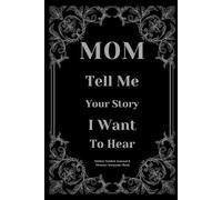 Mom Tell Me Your Story I Want To Hear: Mother Guided Journal and Memory Keepsake Book With Prompts To Share Love And Legacy