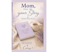 Mom, Tell Me Your Story: Memories From Your Life - A Guided Journal for a Mother to Share Her Life, Love, and Legacy