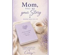 Mom, Tell Me Your Story: Memories From Your Life - A Guided Journal for a Mother to Share Her Life, Love, and Legacy