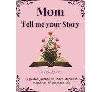 Mom Tell me your Story: My Mom's Story | A Mother's Guided Keepsake Journal to Share her Life & her Memories | +350 Prompts | 166 Pages, 8,25x11 inches