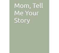 Mom, Tell Me Your Story: Treasured Memories and Lessons from the Woman Who Gave Us Everything (Stories from the Heart)