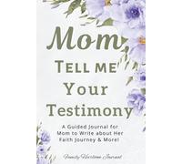 Mom, Tell Me Your Testimony: A Guided Journal for Mom to Write About Her Faith Journey and More!