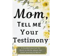 Mom, Tell Me Your Testimony: A Guided Journal for Mom to Write about Her Faith Journey & More!
