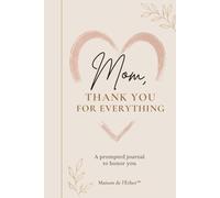 Mom, Thank You for Everything: A Guided Journal to Celebrate your Mom with Love, Gratitude and Memories