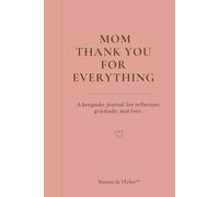 Mom Thank You for Everything: A Keepsake Journal for Reflection, Gratitude , and Love