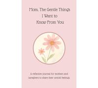 Mom, The Gentle Things I Want to Know From You: A reflective journal for mothers and caregivers to share their untold feelings.