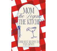 Mom The Legend in the Kitchen!: Your Best Recipes to Pass Down: Blank Cookbook to Write In, Family Recipe Journal and Organizer