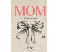Mom: The Whole Story (Premium Keepsake Edition in Full-Color): A Guided & Illustrated Life Story Journal