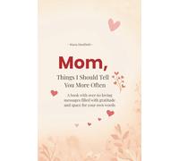 Mom, Things I Should Tell You More Often: A Book with Over 60 Loving Messages Filled with Gratitude and Space for Your Own Words