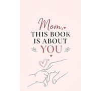 Mom, This Book is about you: Fill-in-the-blank Journal to Express Love and Appreciation - A meaningful gift for Mom from Son or Daughter