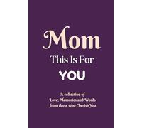 MOM, This is for you: A Guided Mother Keepsake journal from son or daughter, created for Family & Friends to fill, and gift it to mom, to appreciate & ... Memories & the joy she bring to our lives