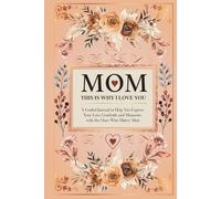 Mom, This is Why I Love You: A Guided Journal to Help You Express Your Love, Gratitude, and Memories with the Ones Who Matter Most