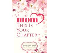 Mom, This Is Your Chapter: A Mother’s Guided Journal to Share Her Story and Her Love