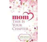 Mom, This Is Your Chapter: A Mother’s Guided Journal to Share Her Story and Her Love