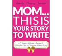 Mom This is Your Story to Write: A Guided Keepsake Journal & Heartfelt Gift to Celebrate Mom's Story