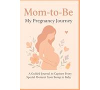 Mom To Be - Pregnancy Journal: A Memory Book for Every Stage of Your Journey