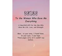 Mom - To the Woman Who Gave Me Everything: A Guided Gift Journal to Write, Reflect, and Say What Mom Deserves to Hear