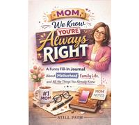 Mom, We Know You’re Always Right: A Funny Fill-In Journal About Motherhood, Family Life, and All the Things You Already Knew | A Perfect Mother’s Day Gift, Mom Memory Book, and Appreciation Keepsake