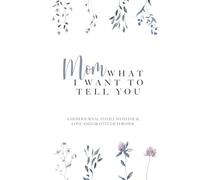 Mom, What I Want to Tell You: A Mom Journal to Fill With Your Love and Gratitude for Her