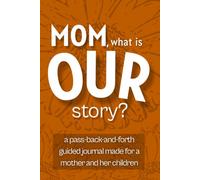 Mom, What is Our Story?: A Pass-Back-and-Forth Guided Journal for Mothers and Their Children to Share Memories, Talk Honestly, and Grow Closer