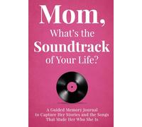 Mom, What’s the Soundtrack of Your Life?: A Guided Memory Journal to Capture Her Stories and the Songs That Made Her Who She Is