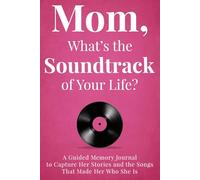 Mom, What’s the Soundtrack of Your Life?: A Guided Memory Journal to Capture Her Stories and the Songs That Made Her Who She Is