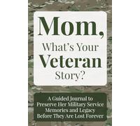 Mom, What's Your Veteran Story?: A Guided Journal to Preserve Her Military Service Memories and Legacy Before They Are Lost Forever