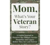 Mom, What's Your Veteran Story?: A Guided Journal to Preserve Her Military Service Memories and Legacy Before They Are Lost Forever