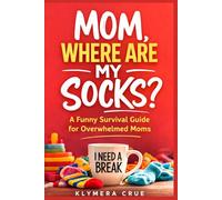 MOM, WHERE ARE MY SOCKS?: A Witty Survival Guide to Motherhood Without Becoming Your Family's Servant