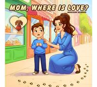 Mom, Where Is the Love?: The Bedtime Sweet Story of a Boy Who Learned That Love Is Everywhere.