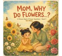 Mom, Why Do Flowers...?: A Picture Book of Flower Questions