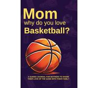 Mom, Why do you love Basketball?: A guided journal for mothers to share their love of the game with their family.
