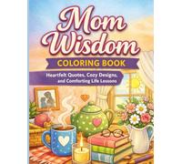 Mom Wisdom Coloring Book: Heartfelt Quotes, Cozy Designs, and Comforting Life Lessons for Relaxation and Stress Relief