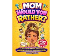 Mom, Would You Rather?: A Hilarious Book of Ridiculous Questions, Impossible Choices, and Family Chaos