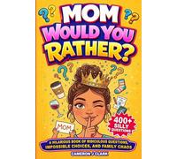 Mom, Would You Rather?: A Hilarious Book of Ridiculous Questions, Impossible Choices, and Family Chaos